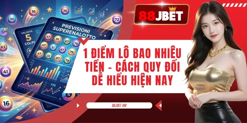 1 Điểm Lô Bao Nhiêu Tiền - Cách Quy Đổi Dễ Hiểu Hiện Nay