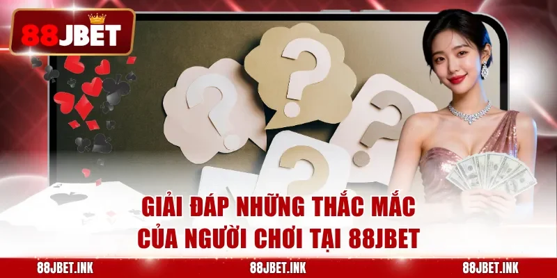 Giải đáp những thắc mắc của người chơi tại 88JBET