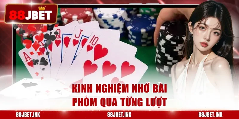 Kinh nghiệm nhớ bài phỏm qua từng lượt