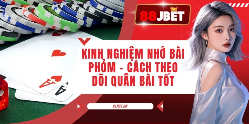 Kinh Nghiệm Nhớ Bài Phỏm - Cách Theo Dõi Quân Bài Tốt