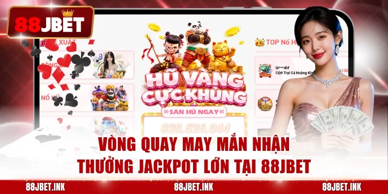 Vòng quay may mắn nhận thưởng jackpot lớn tại 88JBET